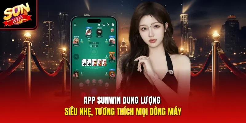 App Sunwin dung lượng siêu nhẹ, tương thích mọi dòng máy
