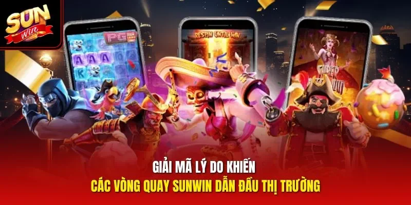Giải mã lý do khiến các vòng quay Sunwin dẫn đầu thị trường