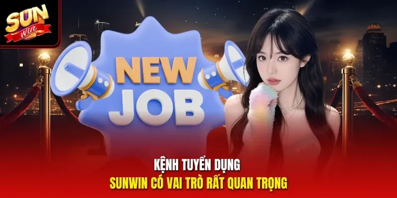 Kênh tuyển dụng Sunwin có vai trò rất quan trọng