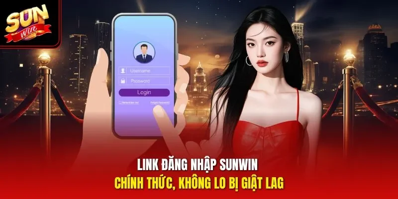 Link đăng nhập Sunwin chính thức, không lo bị giật lag