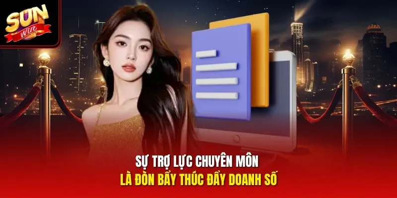 Sự trợ lực chuyên môn là đòn bẩy thúc đẩy doanh số