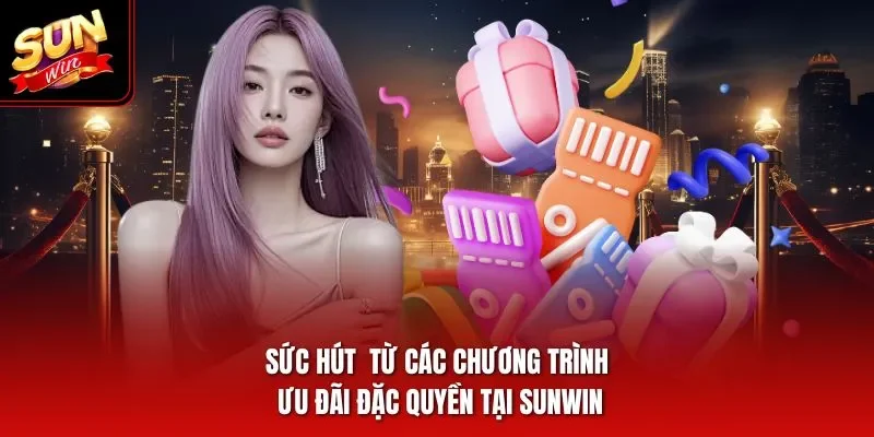 Sức hút  từ các chương trình ưu đãi đặc quyền tại Sunwin