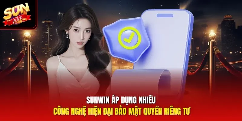 Sunwin áp dụng nhiều công nghệ hiện đại bảo mật quyền riêng tư
