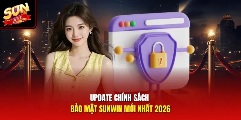 Update chính sách bảo mật Sunwin mới nhất 2026